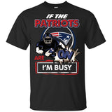If The New England Patriots Are On - I'm Busy T Shirts