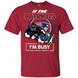If The New England Patriots Are On - I'm Busy T Shirts