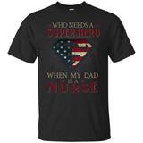 Nice Nurse Tee Shirt Who Need A Super Hero When My Dad Is A Nurse