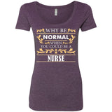 Why Be Normal When You Could Be A Nurse Tee Shirt