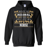 Why Be Normal When You Could Be A Nurse Tee Shirt