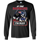 If The New England Patriots Are On - I'm Busy T Shirts