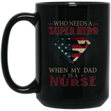 Nice Nurse Mugs - Who Need A Super Hero When My Dad Is A Nurse