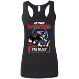 If The New England Patriots Are On - I'm Busy T Shirts
