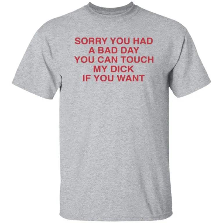 Ruuti Sorry You Had A Bad Day You Can Touch My D*ck If You Want Shirt