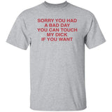 Ruuti Sorry You Had A Bad Day You Can Touch My D*ck If You Want Shirt