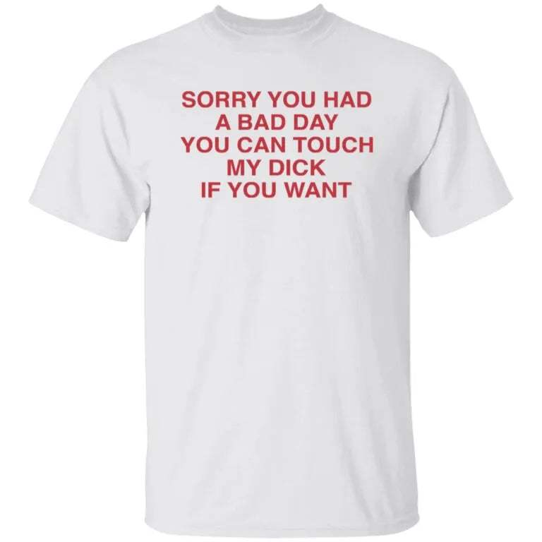 Ruuti Sorry You Had A Bad Day You Can Touch My D*ck If You Want Shirt