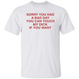 Ruuti Sorry You Had A Bad Day You Can Touch My D*ck If You Want Shirt